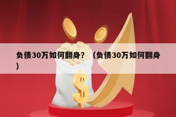 负债30万如何翻身？（负债30万如何翻身）