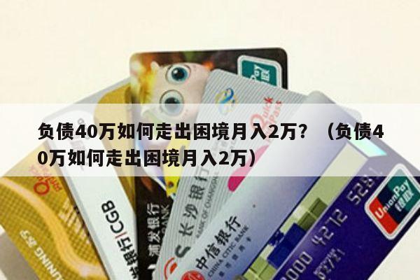 负债40万如何走出困境月入2万？（负债40万如何走出困境月入2万）