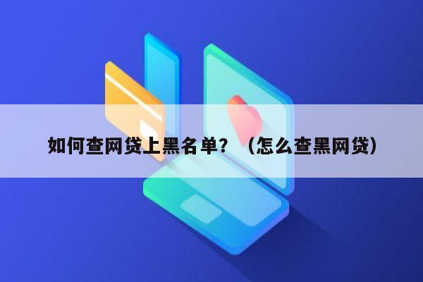 如何查网贷上黑名单？（怎么查黑网贷）