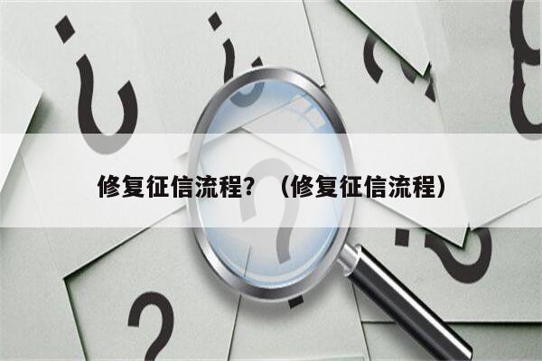 修复征信流程？（修复征信流程）