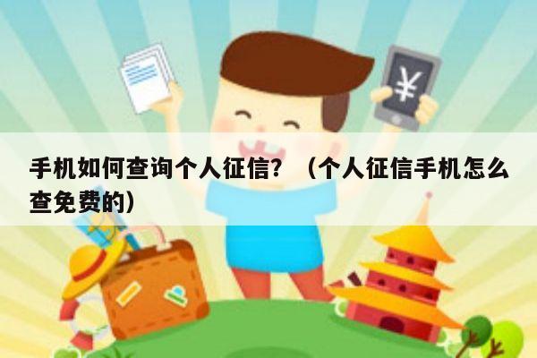 手机如何查询个人征信？（个人征信手机怎么查免费的）