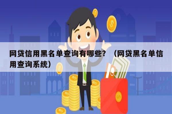 网贷信用黑名单查询有哪些？（网贷黑名单信用查询系统）