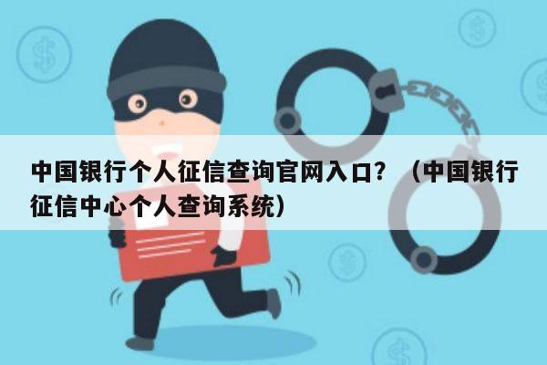 中国银行个人征信查询官网入口？（中国银行征信中心个人查询系统）