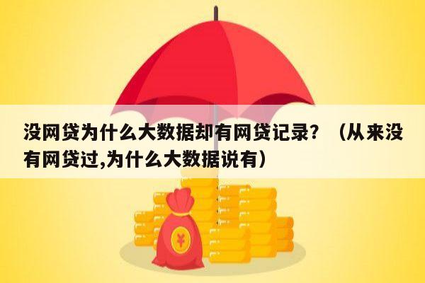 没网贷为什么大数据却有网贷记录？（从来没有网贷过,为什么大数据说有）