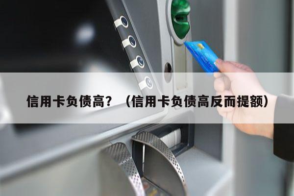 信用卡负债高？（信用卡负债高反而提额）