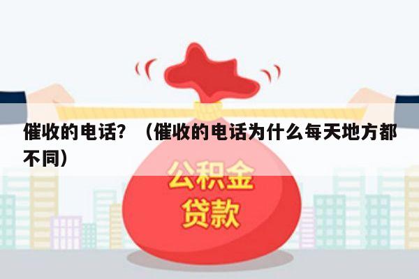 催收的电话？（催收的电话为什么每天地方都不同）