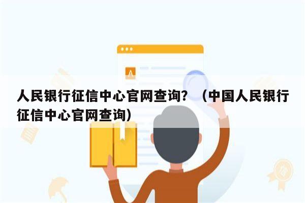 人民银行征信中心官网查询？（中国人民银行征信中心官网查询）